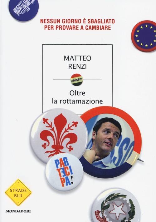 Oltre la rottamazione. Nessun giorno è sbagliato per provare a cambiare - Matteo Renzi - copertina