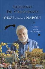 Gesù è nato a Napoli. La mia storia del presepe