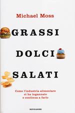 Grassi, dolci, salati. Come l'industria alimentare ci ha ingannato e continua a farlo