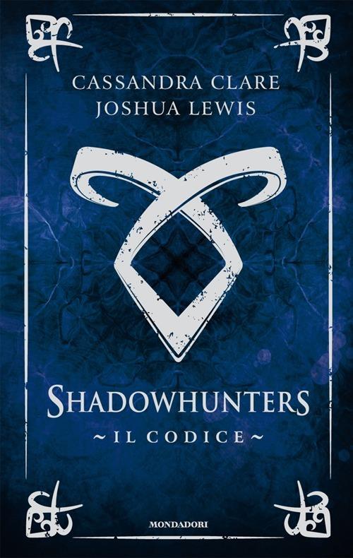 Il codice. Shadowhunters - Cassandra Clare - Joshua Lewis - - Libro -  Mondadori - Chrysalide | laFeltrinelli