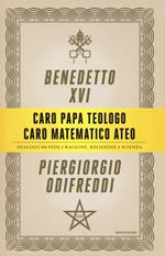 Caro papa teologo, caro matematico ateo. Dialogo tra fede e ragione, religione e scienza