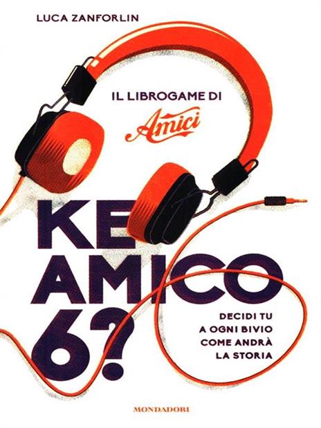 Ke amico 6? Il libro game di «Amici» - Luca Zanforlin - 4