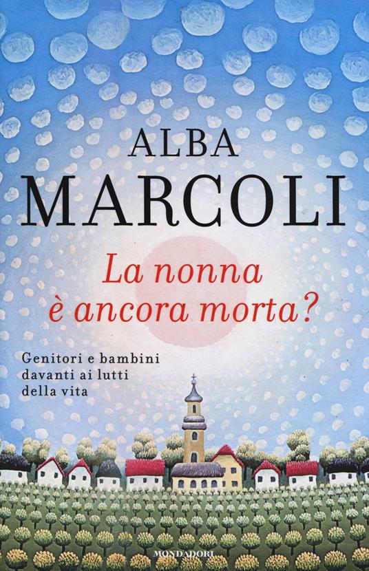 La nonna è ancora morta? Genitori e bambini davanti ai lutti della vita - Alba Marcoli - copertina