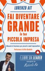 Fai diventare grande la tua piccola impresa. Manuale di business per piccoli e medi imprenditori