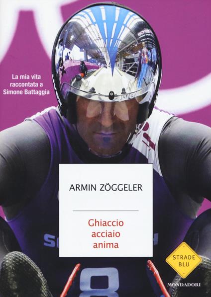 Ghiaccio, acciaio, anima. La mia vita raccontata a Simone Battaggia - Armin Zöggeler - copertina