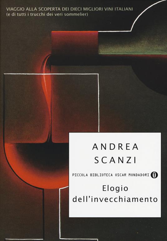 Elogio dell'invecchiamento. Viaggio alla scoperta dei dieci migliori vini italiani (e di tutti i trucchi dei veri sommelier) - Andrea Scanzi - copertina