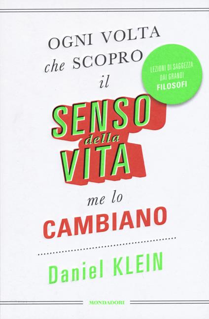 Ogni volta che scopro il senso della vita, me lo cambiano. Lezioni di saggezza dai grandi filosofi - Daniel Klein - copertina