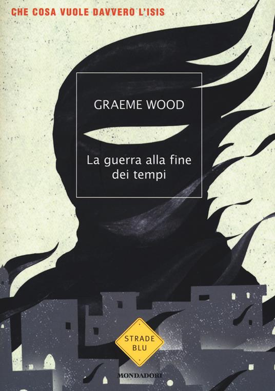 La guerra alla fine dei tempi. Che cosa vuole davvero l'ISIS - Graeme Wood - copertina