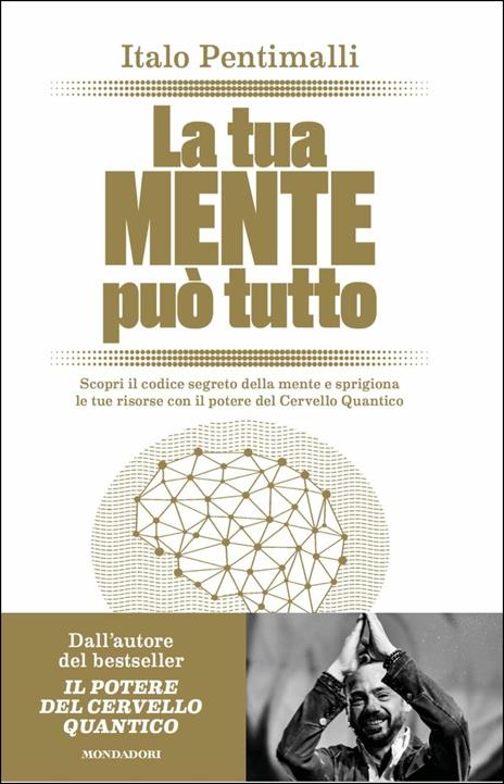 La tua mente può tutto. Scopri il codice segreto della mente e sprigiona le tue risorse con il potere del cervello quantico - Italo Pentimalli - copertina