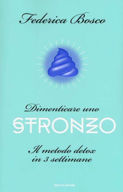 Dimenticare uno stronzo. Il metodo detox in 3 settimane - Federica Bosco - copertina