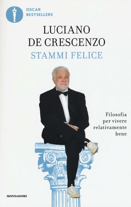 Stammi felice. Filosofia per vivere relativamente bene - Luciano De Crescenzo - copertina