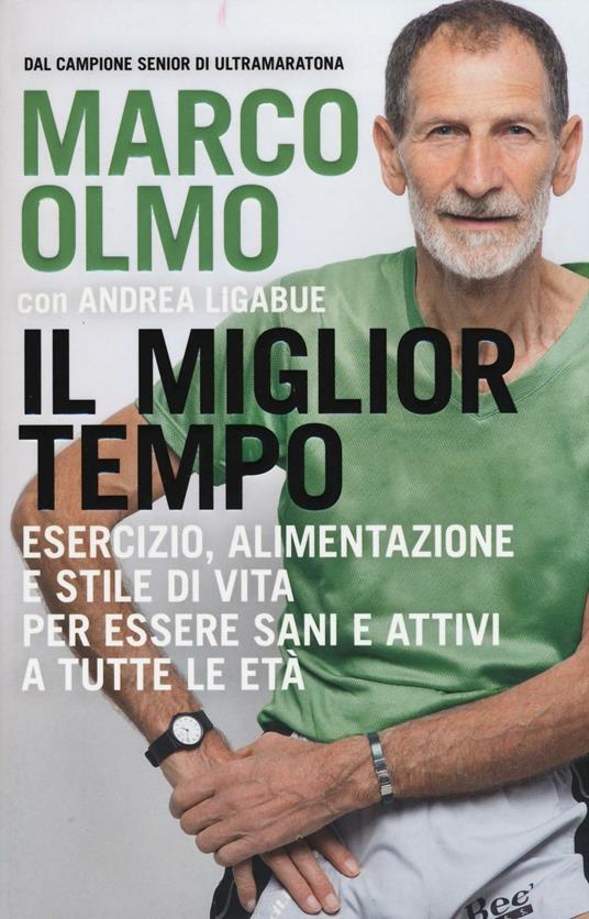 Il miglior tempo. Esercizio, alimentazione e stile di vita per essere sani e attivi a tutte le età - Marco Olmo,Andrea Ligabue - copertina