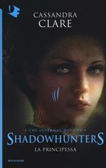La principessa. Shadowhunters. The infernal devices. Vol. 3