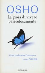 La gioia di vivere pericolosamente. Come trasformare l'incertezza in una risorsa