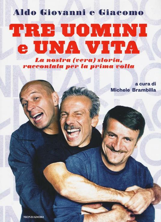 Tre uomini e una vita. La nostra (vera) storia raccontata per la prima volta - Giacomo Poretti,Giovanni Storti,Aldo Baglio - copertina