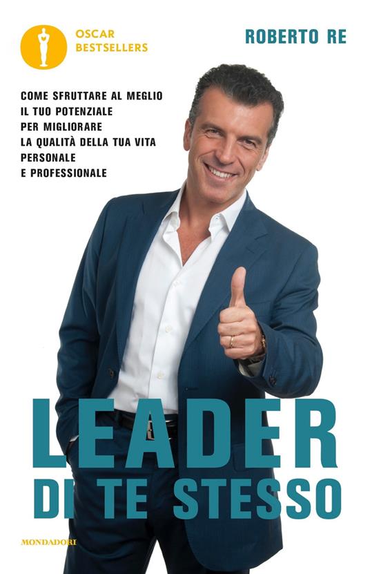 Leader di te stesso. Come sfruttare al meglio il tuo potenziale per migliorare la qualità della tua vita personale e professionale - Roberto Re - copertina