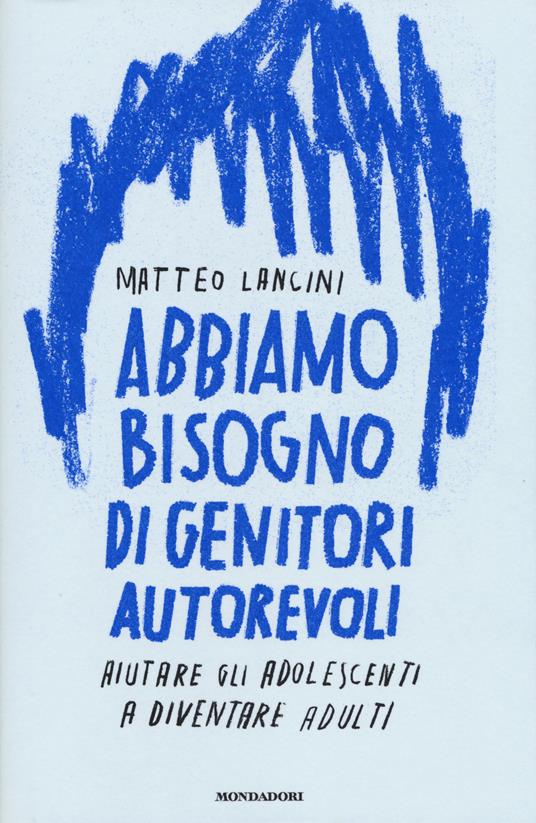 Abbiamo bisogno di genitori autorevoli. Aiutare gli adolescenti a diventare adulti - Matteo Lancini - copertina