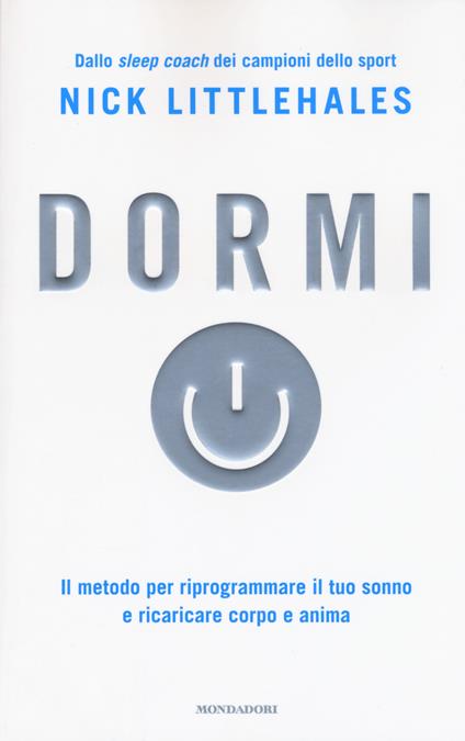 Dormi. Il metodo per riprogrammare il tuo sonno e ricaricare corpo e anima - Nick Littlehales - copertina