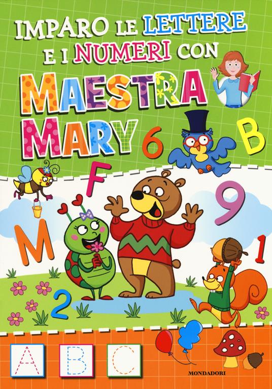 Imparo le lettere e i numeri con Maestra Mary. Ediz. a colori - Libro -  Mondadori - | laFeltrinelli