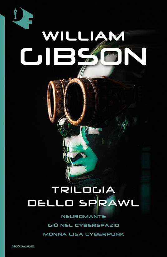 Trilogia dello Sprawl: Neuromante-Giù nel cyberspazio-Monna Lisa cyberpunk - William Gibson - 2