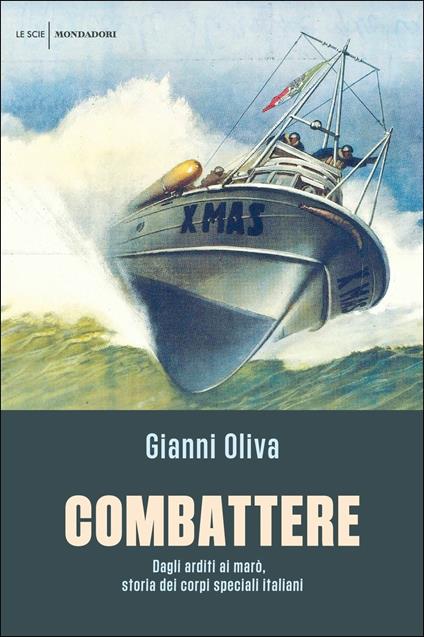 Combattere. Dagli arditi ai marò, storia dei corpi speciali italiani - Gianni Oliva - copertina