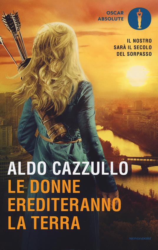 Le donne erediteranno la terra. Il nostro sarà il secolo del sorpasso - Aldo Cazzullo - copertina