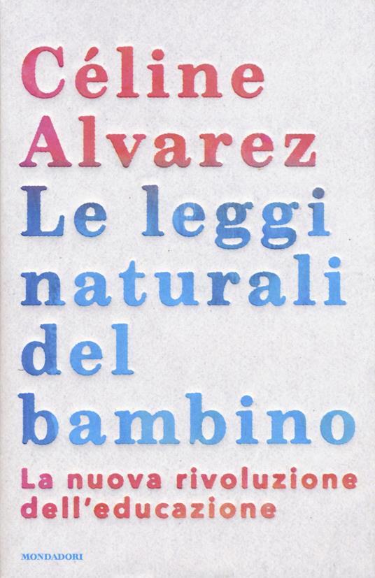 Le leggi naturali del bambino. La nuova rivoluzione dell'educazione - Céline Alvarez - copertina