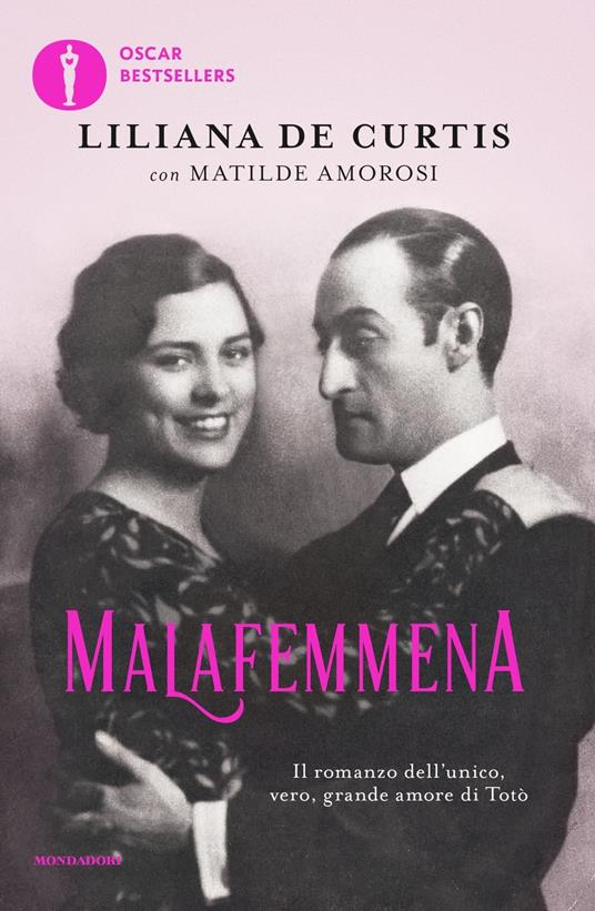 Malafemmena. Il romanzo dell'unico, vero, grande amore di Totò - Liliana De Curtis,Matilde Amorosi - copertina