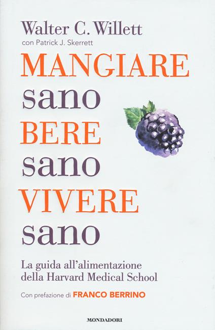 Mangiare sano, bere sano, vivere sano. La guida all'alimentazione dell'Harvard Medical School - Walter C. Willett,Patrick J. Skerrett - copertina