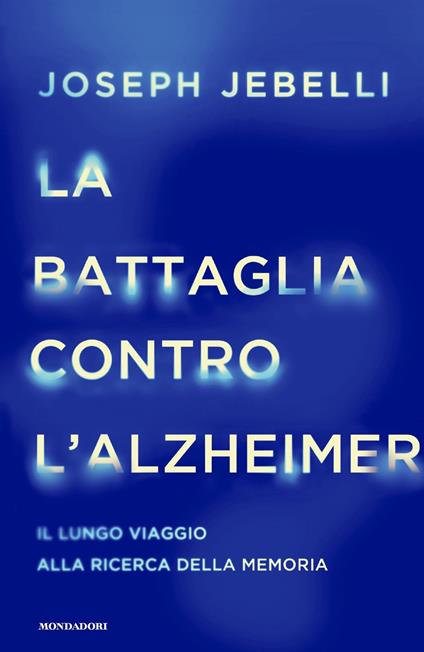 La battaglia contro l'Alzheimer. Il lungo viaggio alla ricerca della memoria - Joseph Jebelli - copertina