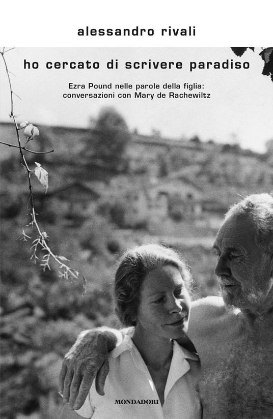 Ho cercato di scrivere paradiso. Ezra Pound nelle parole della figlia: conversazioni con Mary de Rachewiltz - Alessandro Rivali - copertina