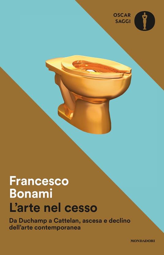 L' arte nel cesso. Da Duchamp a Cattelan, ascesa e declino dell'arte contemporanea - Francesco Bonami - copertina