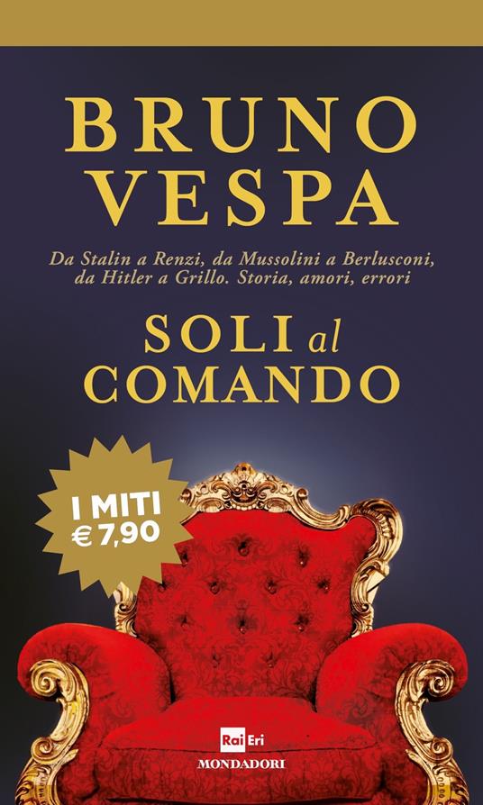 Soli al comando. Da Stalin a Renzi, da Mussolini a Berlusconi, da Hitler a Grillo. Storia, amori, errori - Bruno Vespa - copertina