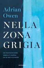 Nella zona grigia. Un neuroscienziato esplora il confine tra la vita e la morte