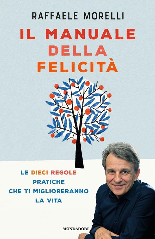 Il manuale della felicità. Le dieci regole pratiche che ti miglioreranno la vita - Raffaele Morelli - copertina