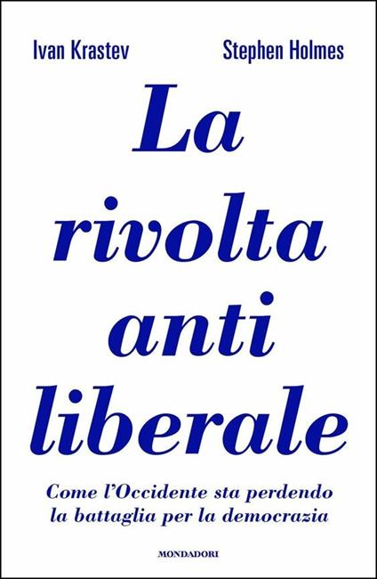 La rivolta antiliberale. Come l'Occidente sta perdendo la battaglia per la democrazia - Ivan Krastev,Stephen Holmes - copertina