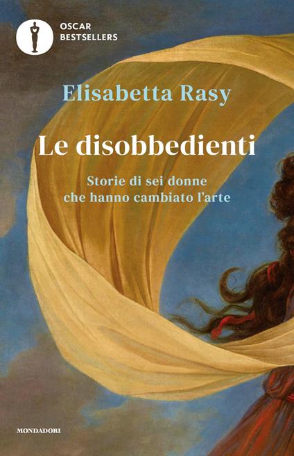 Le disobbedienti. Storie di sei donne che hanno cambiato l'arte - Elisabetta Rasy - copertina