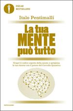 La tua mente può tutto. Scopri il codice segreto della mente e sprigiona le tue risorse con il potere del cervello quantico