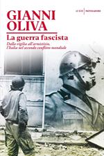 La guerra fascista. Dalla vigilia all'armistizio, l'Italia nel secondo conflitto mondiale