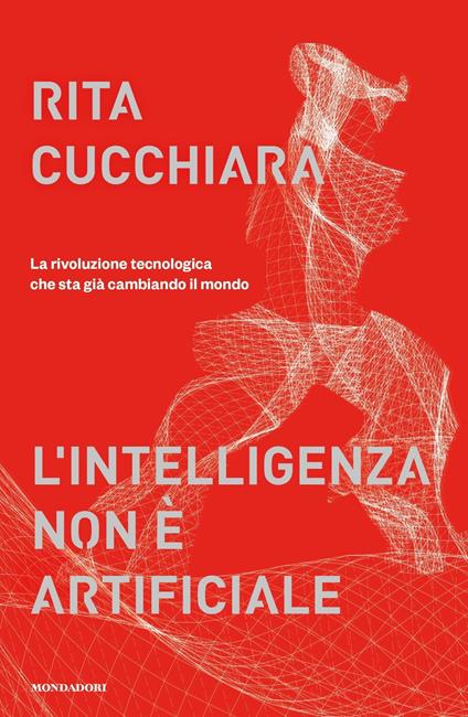 L' intelligenza non è artificiale. La rivoluzione tecnologica che sta già cambiando il mondo - Rita Cucchiara - copertina