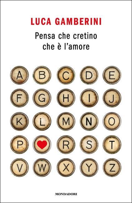 Pensa che cretino che è l'amore - Luca Gamberini - copertina