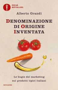 Libro Denominazione di origine inventata. Le bugie del marketing sui prodotti tipici italiani Alberto Grandi