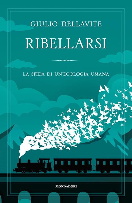 Ribellarsi. La sfida di un'ecologia umana - Giulio Dellavite - copertina