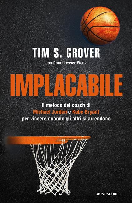 Implacabile. Il metodo del coach di Michael Jordan e Kobe Bryant per vincere quando gli altri si arrendono - Tim S. Grover,Shari Lesser Wenk - copertina