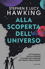 Alla scoperta dell'Universo. Tutto quello che hai bisogno di sapere per viaggiare nel tempo e nello spazio