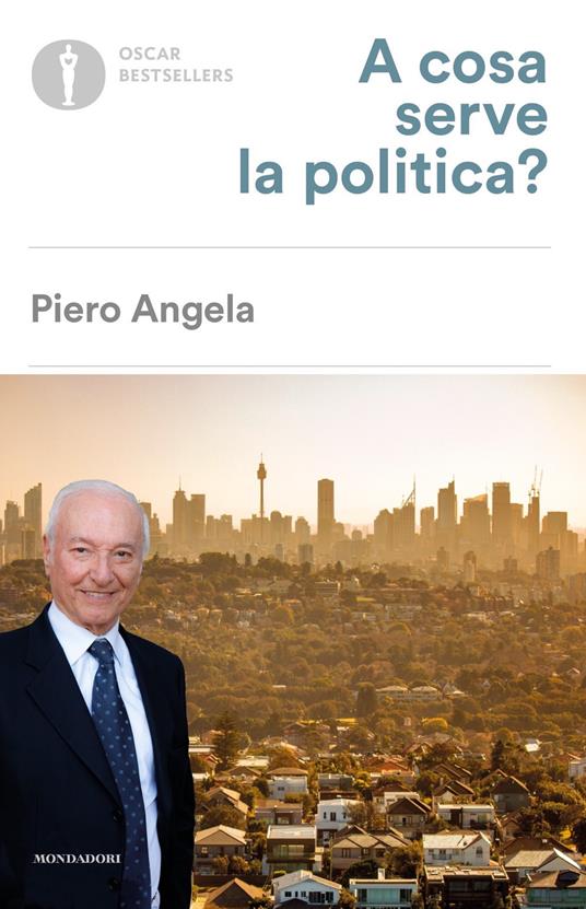 A cosa serve la politica? - Piero Angela - Libro - Mondadori - Oscar  bestsellers | Feltrinelli