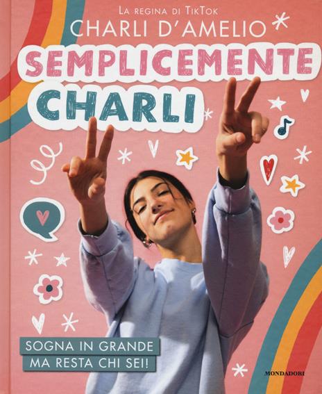 Semplicemente Charli. Sogna in grande ma resta chi sei! - Charli D'Amelio - copertina