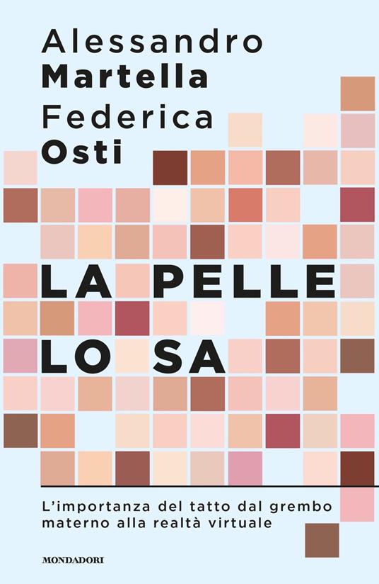 La pelle lo sa. L'importanza del tatto dal grembo materno alla realtà virtuale - Alessandro Martella,Federica Osti - copertina