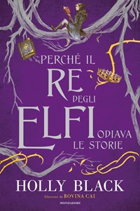 Perché il re degli elfi odiava le storie. Ediz. illustrata : Black, Holly,  Cai, Rovina, Novajra, Francesca: : Libri