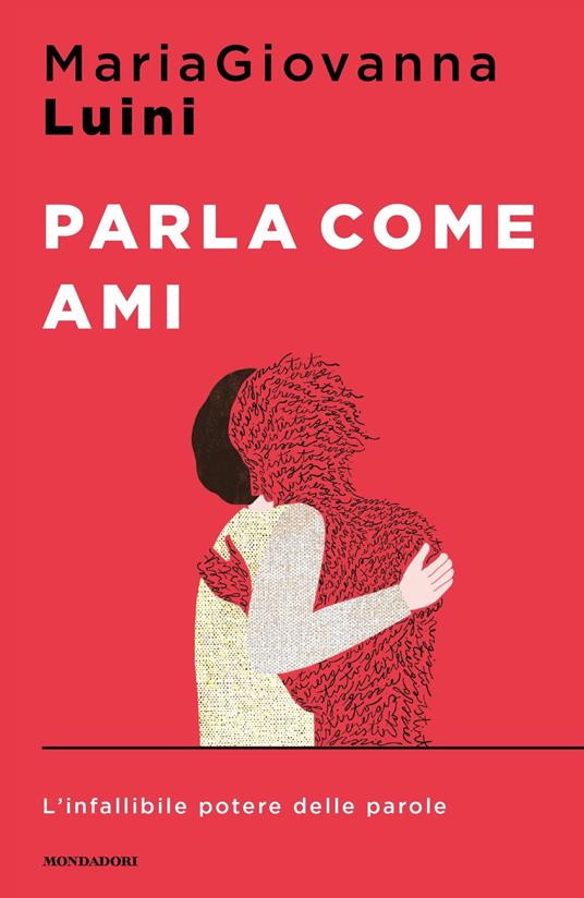 Parla come ami. L'infallibile potere delle parole - MariaGiovanna Luini -  Libro - Mondadori - Sentieri